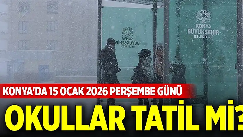 Konya'da 15 Ocak 2026 Perşembe günü okullar tatil mi?
