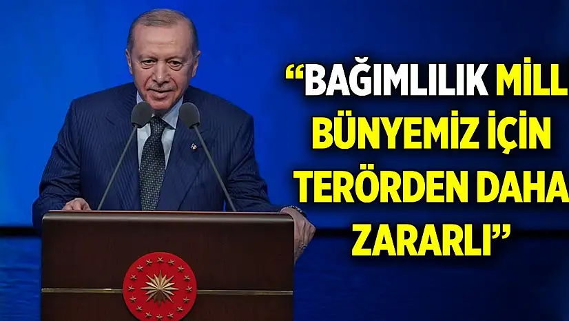 Cumhurbaşkanı Erdoğan: Bağımlılık milli bünyemiz için terörden daha zararlı