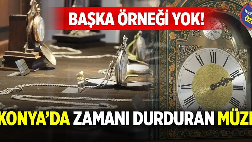 Başka örneği yok! Konya'da zamanı durduran müze