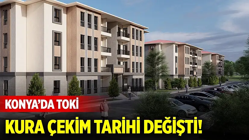 Konya'da TOKİ kura çekim tarihi değişti!