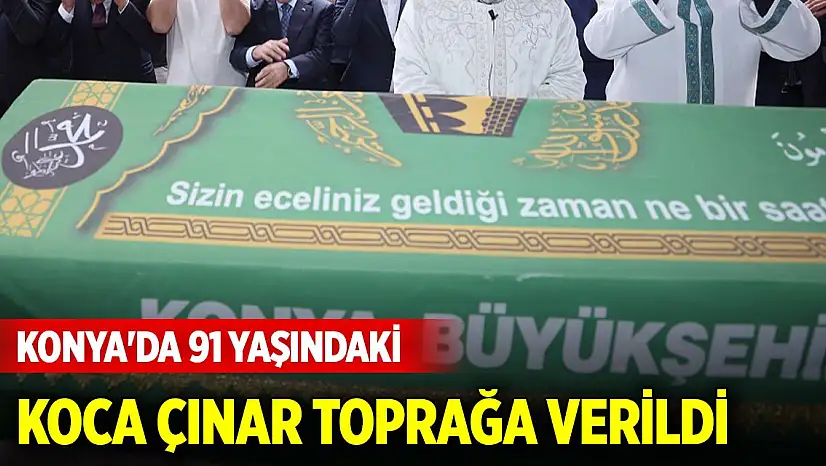 Konya'da vefat edenler... 91 yaşındaki koca çınar toprağa verildi
