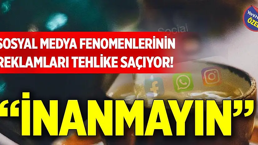Sosyal medya fenomenlerinin reklamları tehlike saçıyor! 'İnanmayın'