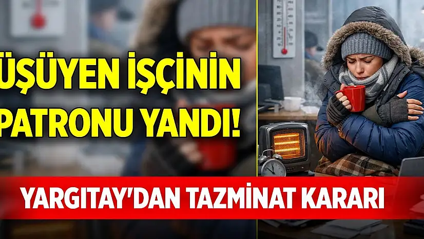 Üşüyen işçinin patronu yandı! Yargıtay'dan tazminat kararı