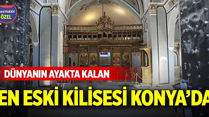Dünyanın ayakta kalan en eski kilisesi Konya'da