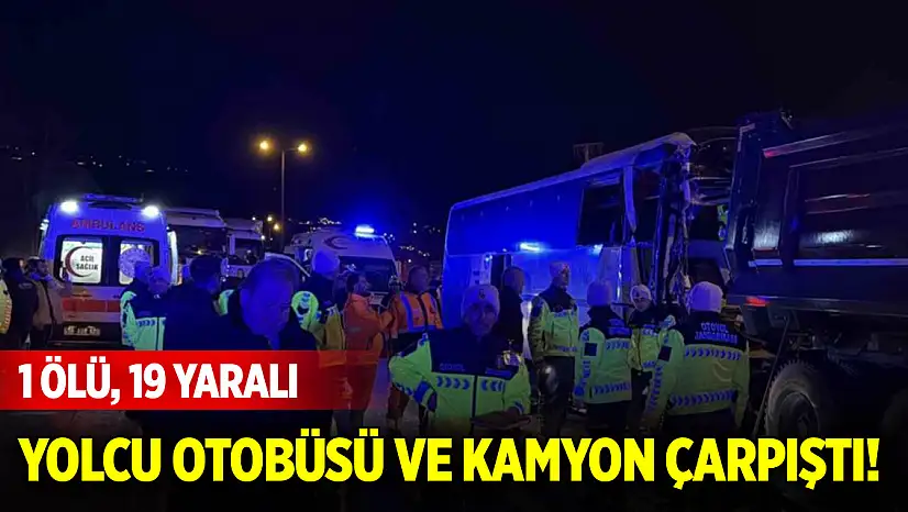 Yolcu otobüsü ve kamyon çarpıştı! 1 ölü, 19 yaralı