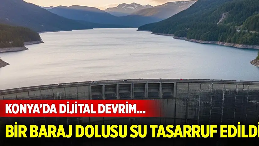 Konya'da dijital devrim... Bir baraj dolusu su tasarruf edildi