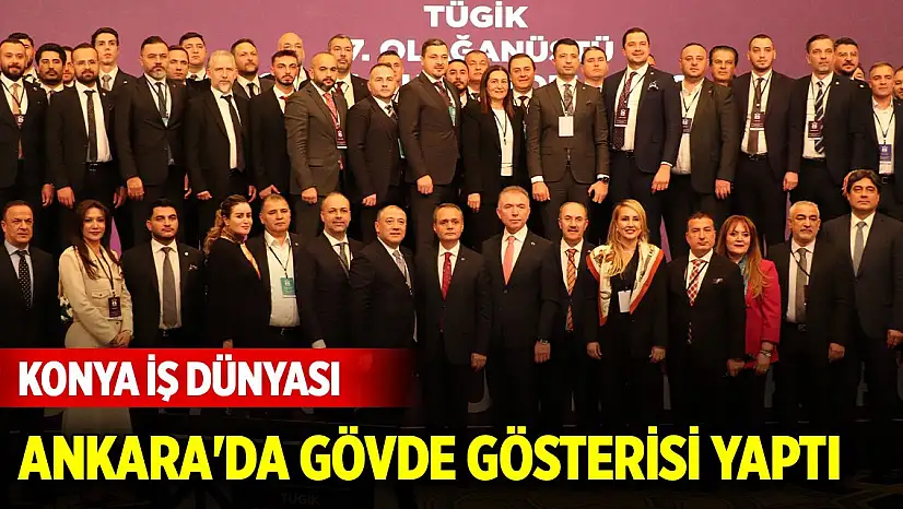 Konya iş dünyası Ankara'da gövde gösterisi yaptı