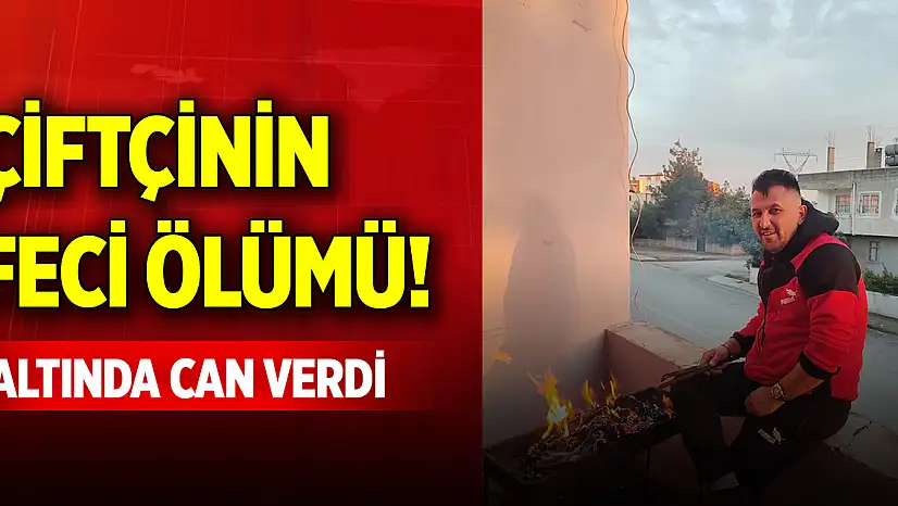 Çiftçinin feci ölümü! Altında can verdi