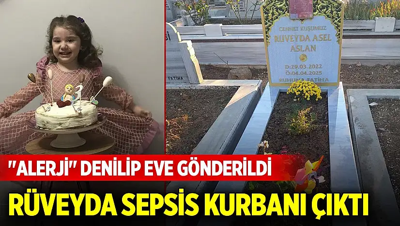 'Alerji' denilip eve gönderilen 3 yaşındaki Rüveyda sepsis kurbanı çıktı