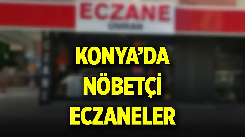 Konya'da bugün hangi eczaneler açık? İşte 25 Ocak Pazar nöbetçi eczane listesi