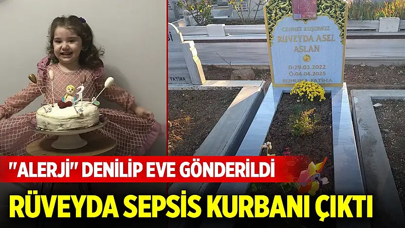 'Alerji' denilip eve gönderilen 3 yaşındaki Rüveyda sepsis kurbanı çıktı