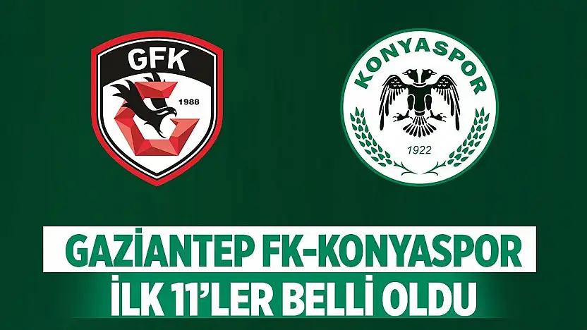 Gaziantep FK - Konyaspor maçının ilk 11'leri belli oldu!