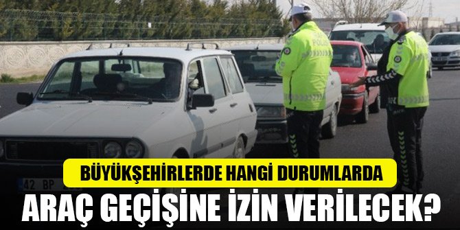 Büyükşehirlerde hangi durumlarda araç geçişine izin verilecek?